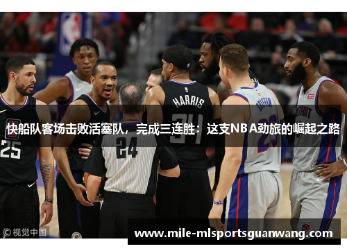 快船队客场击败活塞队，完成三连胜：这支NBA劲旅的崛起之路