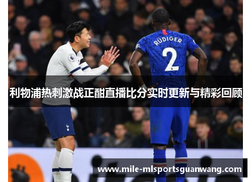 利物浦热刺激战正酣直播比分实时更新与精彩回顾